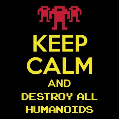Keep Calm And Destroy All Humanoids 02