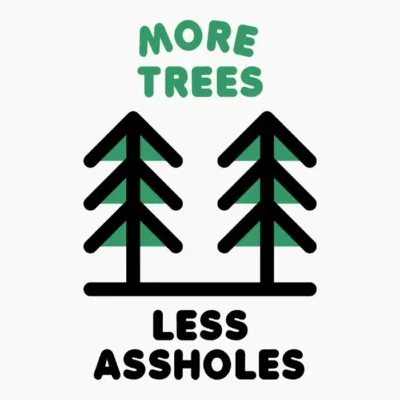 More Trees Less Assholes