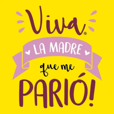 VIVA LA MADRE QUE ME PARIO