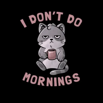 I Dont Do Mornings