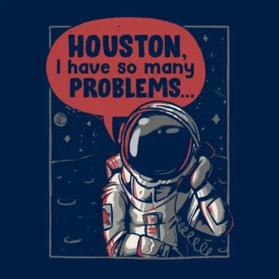 Houston I Have so Many Problems