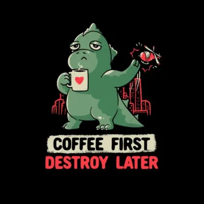 Coffee First Destroy Later