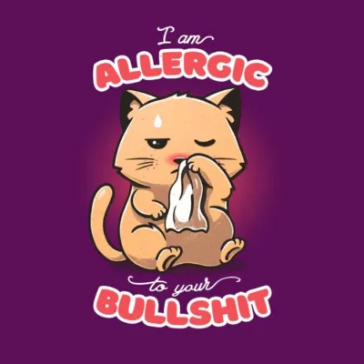 Allergic to your Bullshit