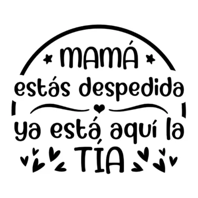 Mamá estas despedida, ya está aquí la tía.