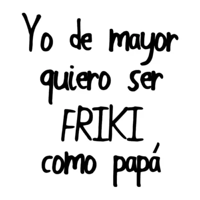 Yo de mayor quiero ser friki como papá. Fondo claro.