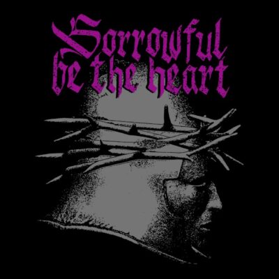 Sorrowful Be the heart