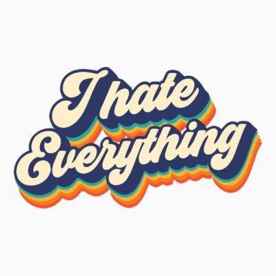 I hate everything