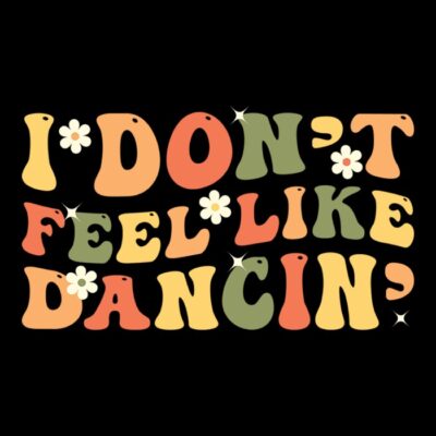 I dont feel like dancin