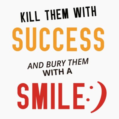 Kill them with success