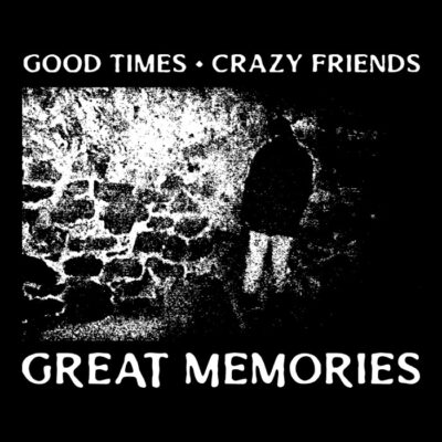 Good times crazy friends good memories-1