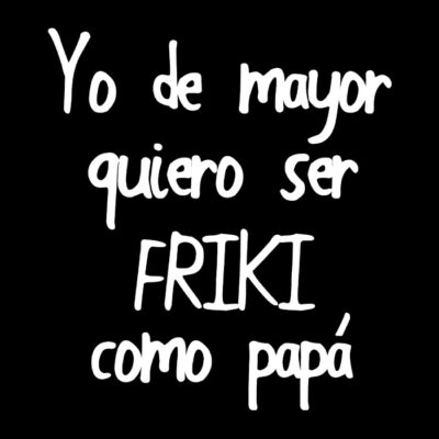 Yo de mayor quiero ser friki como papá. Fondo oscuro.