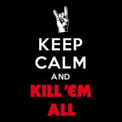 Keep Calm and Kill 'Em All