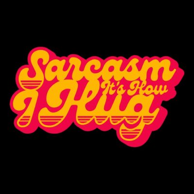 Sarcasm its how I hug