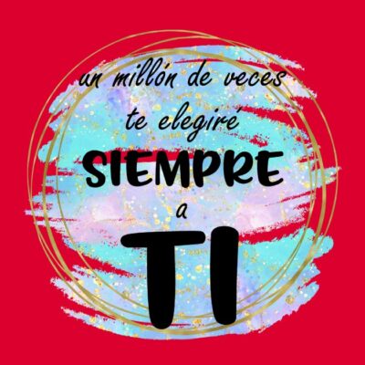 UN MILLON DE VECES TE ELEGIRÉ A TI