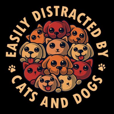 Easily Distracted By Cats & Dogs