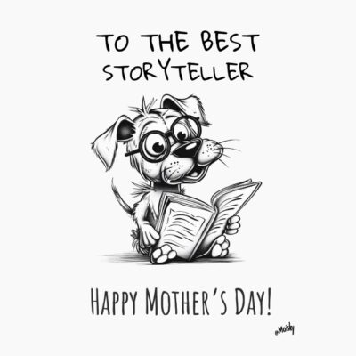 Happy Mother´s Day, to the best storyteller, Dog