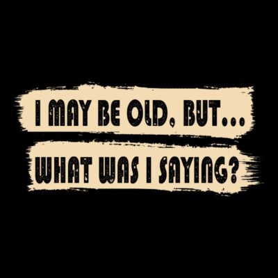 I May Be Old...