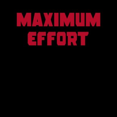 Maximum Effort