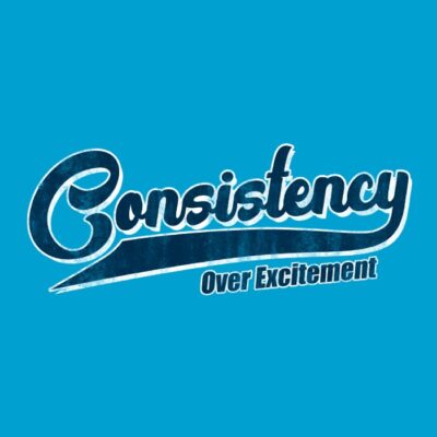 CONSISTENCY OVER EXCITEMENT