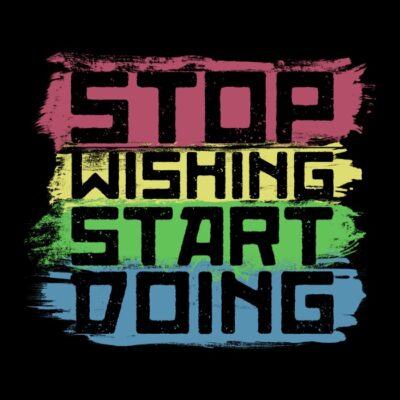 STOP WISHING START DOING