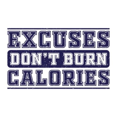 EXCUSES DON'T BURN CALORIES