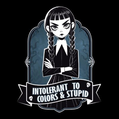 INTOLERANT TO COLORS & STUPID