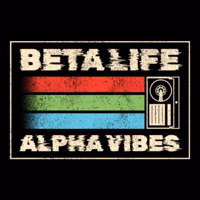 Beta life alpha vibes