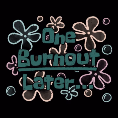 One Burnout Later