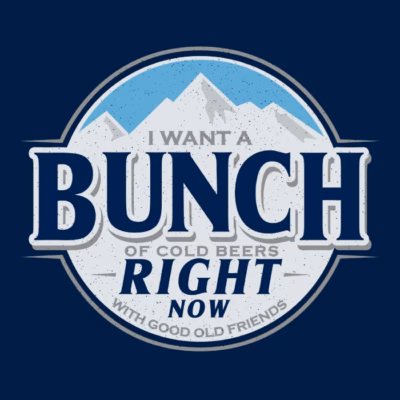 COLD BEERS AND FRIENDS RIGHT NOW